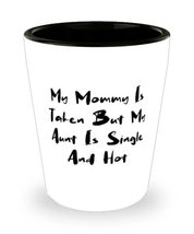 Inspire Aunt Shot Glass, My Mommy Is Taken But My Aunt Is Single And Hot, Presen - £7.77 GBP