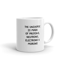 The Universe is made of protons, neutrons, electrons &amp; morons sarcastic 11oz Mug - £12.85 GBP