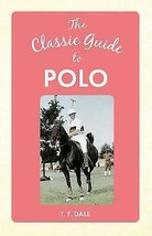 The Classic Guide to Polo by T. F. Dale [Hardcover] New Book - £4.49 GBP