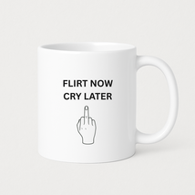Flirt Now, Cry Later Coffee Mugs - $24.99
