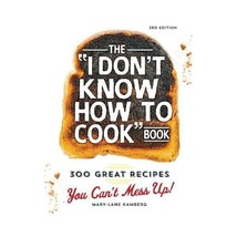 The I Don&#39;t Know How to Cook Book: 300 Great Recipes You Can&#39;t Mess Up! Kamberg, - $20.00