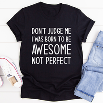 Don&#39;t Judge Me I Was Born To Be Awesome Not Perfect Tee - $29.18+