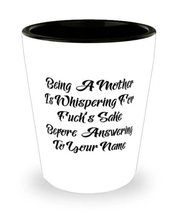 Unique Idea Mother Shot Glass, Being A Mother Is Whispering For Fuck&#39;s Sake Befo - £7.66 GBP