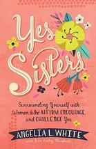 Yes Sisters: Surrounding Yourself with Women Who Affirm, Encourage, and ... - $8.52