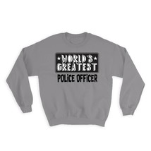 World Greatest POLICE OFFICER : Gift Sweatshirt Work Christmas Birthday Office - $28.95