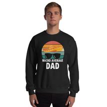 Nacho Average Dad Mexican Daddy Father&#39;s Day Unisex Sweatshirt Black - £21.31 GBP+