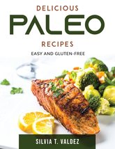 Delicious Paleo Recipes: Easy and Gluten-Free Silvia T Valdez - £15.43 GBP