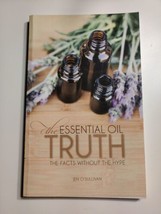 The Essential Oil Truth: The Facts Without the Hype Jen O&#39;Sullivan (2015) NEW - £8.89 GBP