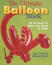 The Ultimate Balloon Book: 64 Projects to Blow Up, Bend and Twist by Levine, Sha - £34.15 GBP