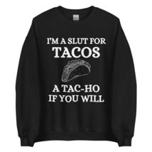 I&#39;m A Slut For Tacos A Tac-Ho If You Will Funny Tacos Lovers Unisex Sweatshirt B - $28.91+