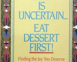 Life is Uncertain...Eat Dessert First! Finding the Joy You Deserve by So... - $1.13