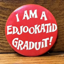 Vintage I Am A Edjookatid Graduit! Joke Funny Pin Pinback Button 2&quot; - $5.95