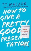 How to Give a Pretty Good Presentation: A Speaking Survival Guide for the Rest o - £6.25 GBP