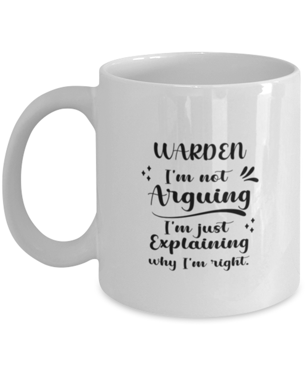 Warden 11oz White Cofee Mug, I&#39;m just explaining why I&#39;m right. Inspirat... - $19.90