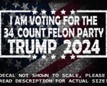 I Am Voting For The 34 Count Felon Party Decal US Made US Seller MAGA - $6.72+