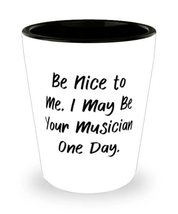 Be Nice to Me. I May Be Your Musician One Day. Shot Glass, Musician Present From - £7.89 GBP