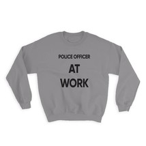 POLICE OFFICER At Work : Gift Sweatshirt Job Profession Office Coworker ... - £22.94 GBP