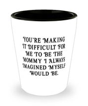 Cute Mommy Shot Glass, You&#39;re Making It Difficult For Me To Be The Mommy I Alway - £7.79 GBP