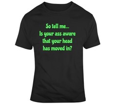 Is Your Ass Aware That Your Head Has Moved In? T Shirt - £21.01 GBP