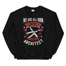 We Are All Born Equal Some Step Up And Become A Architect Unisex Sweatshirt - £23.69 GBP