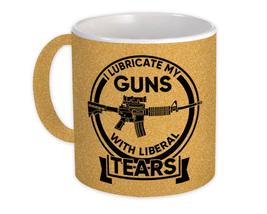 Lubricate Guns Liberal Tears : Gift Mug 2nd Amendment NRA Riffle Arms - £12.51 GBP