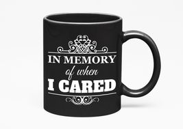 Make Your Mark Design In Memory Of When I Cared. Sarcastic, Black 11oz Ceramic M - £17.44 GBP+