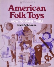 American Folk Toys: How to Make Them Dick Schnacke - $4.95