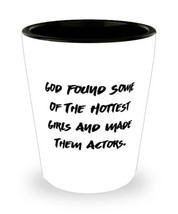 God Found Some Of The Hottest Girls And Made Them Actors. Actor Shot Glass, Fun  - £7.29 GBP