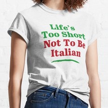  Life&#39;s Too Short Not To Be Italian White Women Classic T-Shirt - $16.50