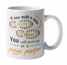 If You Walk A Mile In My Shoes, You Will End Up In A Pizza Parlor Funny ... - $19.79+