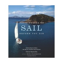 Fifty Places to Sail Before You Die: Sailing Experts Share the World&#39;s Greatest  - $26.00