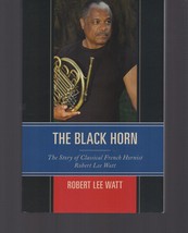 The Black Horn : Classical French Hornist Robert Lee Watt / Paperback 2016 - $35.99