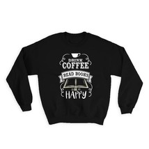 Drink Coffee Be Happy : Gift Sweatshirt For Book Lover Drinker Reader Reading Co - £23.14 GBP