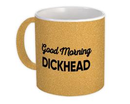 Good Morning Dickhead : Gift Mug Joke Funny Sarcastic Friend Coworker - £12.50 GBP