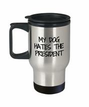 My Dog Hates The President Travel Mug Insulated Lid Funny Gift Idea For Car Coff - £18.13 GBP
