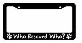 Who Rescued Who? Dog Cat Pet Adopt Animal Love #22 License Plate Frame - £9.48 GBP