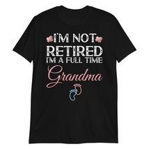 I&#39;m Not Retired I&#39;m a Full Time Grandma T-Shirt Black - $19.55+