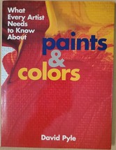 What Every Artist Needs to Know About: Paints and Colors - £3.71 GBP