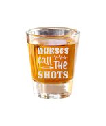 2oz Nurses call the shots Shot Glass - $14.69