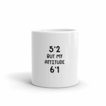 5&#39;2 But My Attitude 6&#39;1. Sarscatic 11oz Mug - $15.67