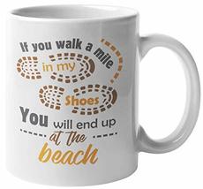 If You Walk A Mile in My Shoes, You Will End Up At The Beach. Funny Life... - £15.57 GBP+