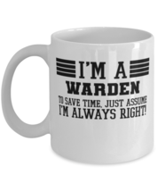 Warden Mug, I&#39;m A Warden To Save Time Just Assume I&#39;m Always Right Gift ... - $14.95