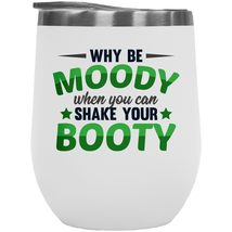 Why Be Moody When You Can Shake Your Booty. Witty 12oz Insulated Wine Tu... - $27.71