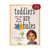 Toddlers Are A**holes: It&#39;s Not Your Fault Laditan, Bunmi - $13.00