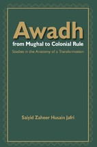 Awadh From Mughal to Colonial Rule : Studies in the Anatomy of a Tra [Hardcover] - £23.71 GBP
