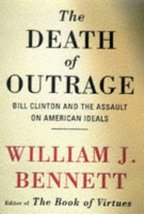 Death of Outrage: Bill Clinton and the Assault on American Ideals Bennett, Willi - £9.85 GBP