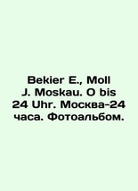 Bekier E.,  Moll J. Moskau. O bis 24 Uhr. Moscow-24 hours. Photo album. ... - £153.94 GBP