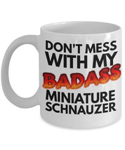 Miniature Schnauzer Mug &quot;Don&#39;t Mess With My Badass Miniature Schnauzer Coffee Mu - £11.91 GBP