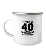 12oz Camper Mug Coffee Funny It Took Me 40 Years To Create This Masterpiece  - £15.88 GBP