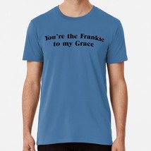 You&#39;re The Frankie To My Grace Size S to 5XL Made in the USA T-Shirt - $22.80